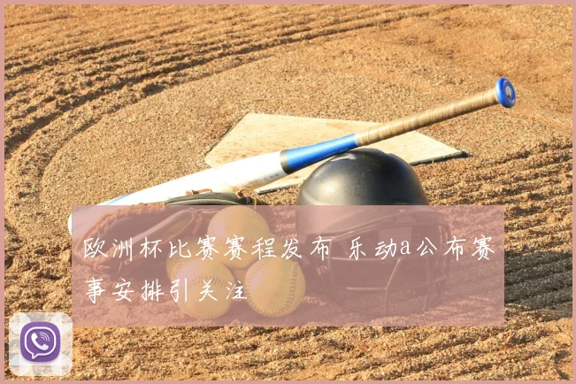 欧洲杯比赛赛程发布 乐动a公布赛事安排引关注