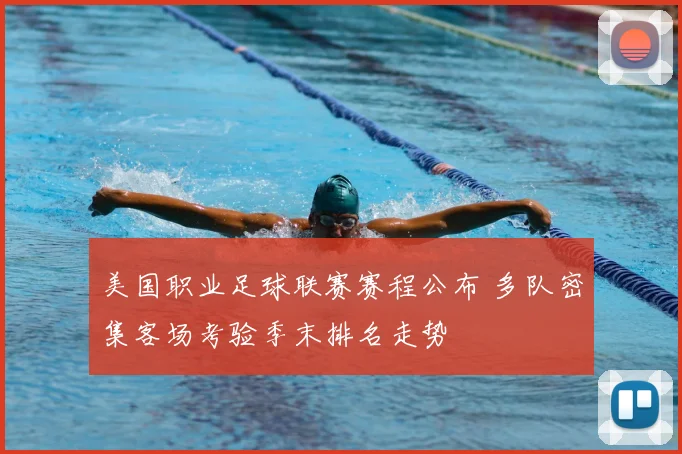 美国职业足球联赛赛程公布 多队密集客场考验季末排名走势
