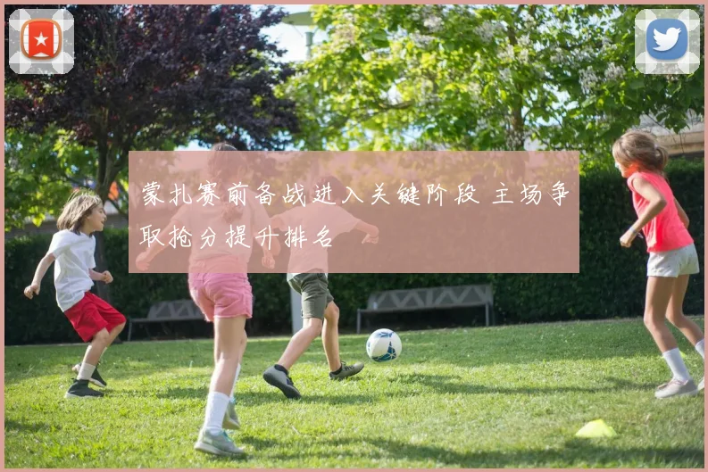 蒙扎赛前备战进入关键阶段 主场争取抢分提升排名