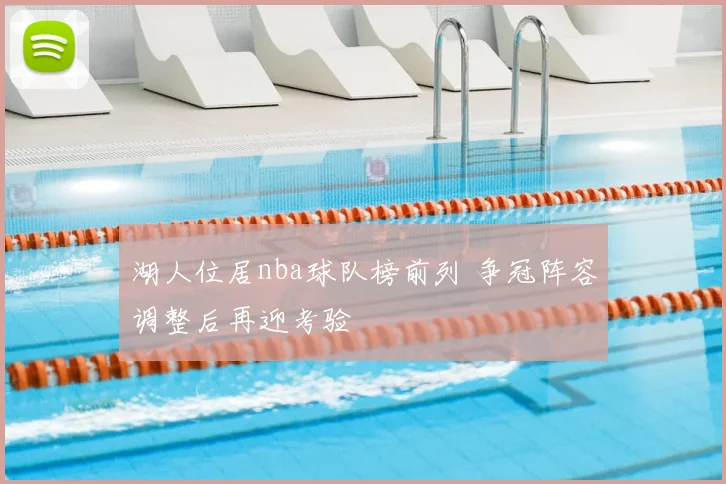 湖人位居nba球队榜前列 争冠阵容调整后再迎考验