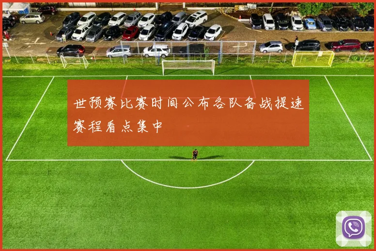 世预赛比赛时间公布各队备战提速赛程看点集中