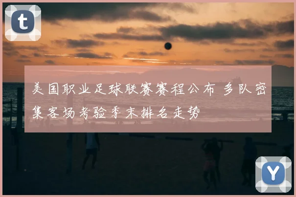 美国职业足球联赛赛程公布 多队密集客场考验季末排名走势