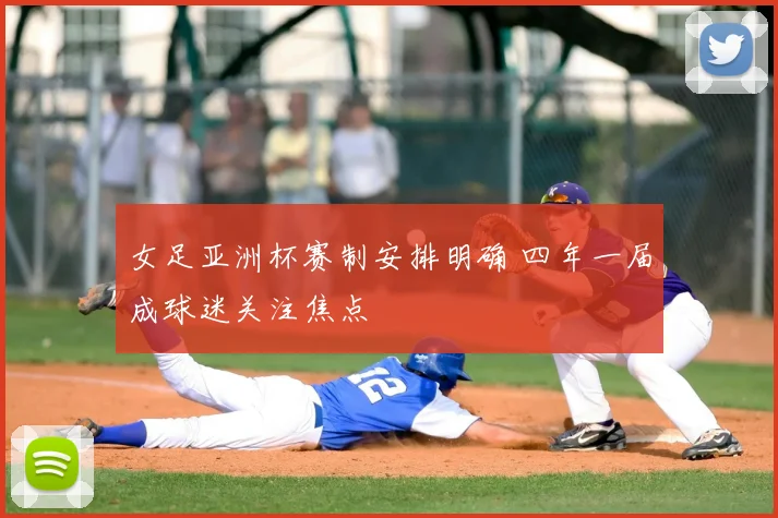 女足亚洲杯赛制安排明确 四年一届成球迷关注焦点