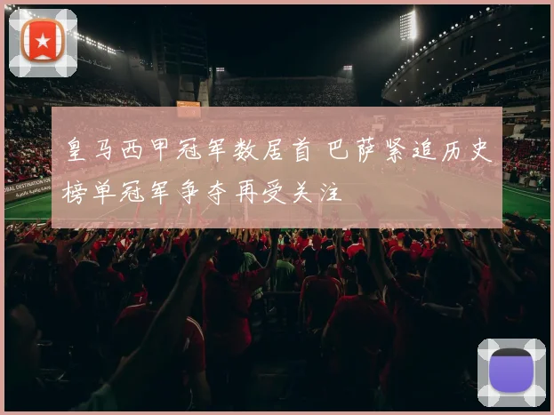 皇马西甲冠军数居首 巴萨紧追历史榜单冠军争夺再受关注