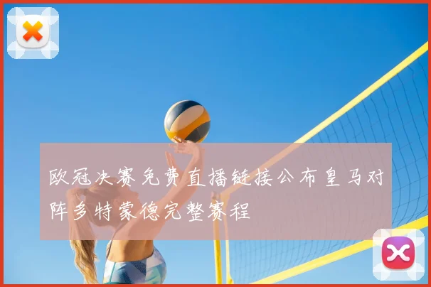 欧冠决赛免费直播链接公布皇马对阵多特蒙德完整赛程