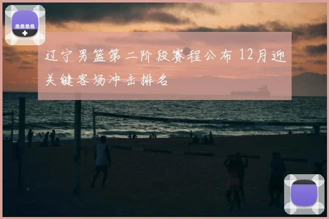 辽宁男篮第二阶段赛程公布 12月迎关键客场冲击排名