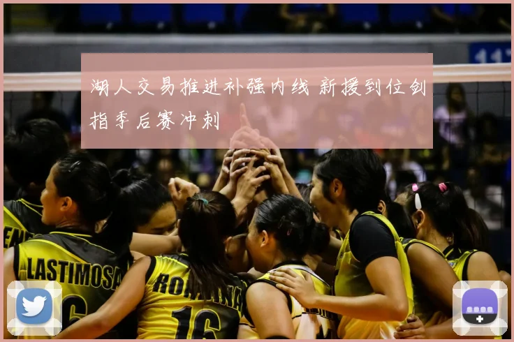 湖人交易推进补强内线 新援到位剑指季后赛冲刺